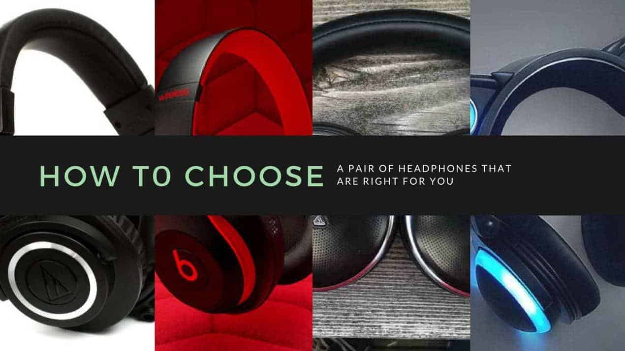 How to choose A PAIR OF HEADPHONES THAT ARE RIGHT FOR YOU