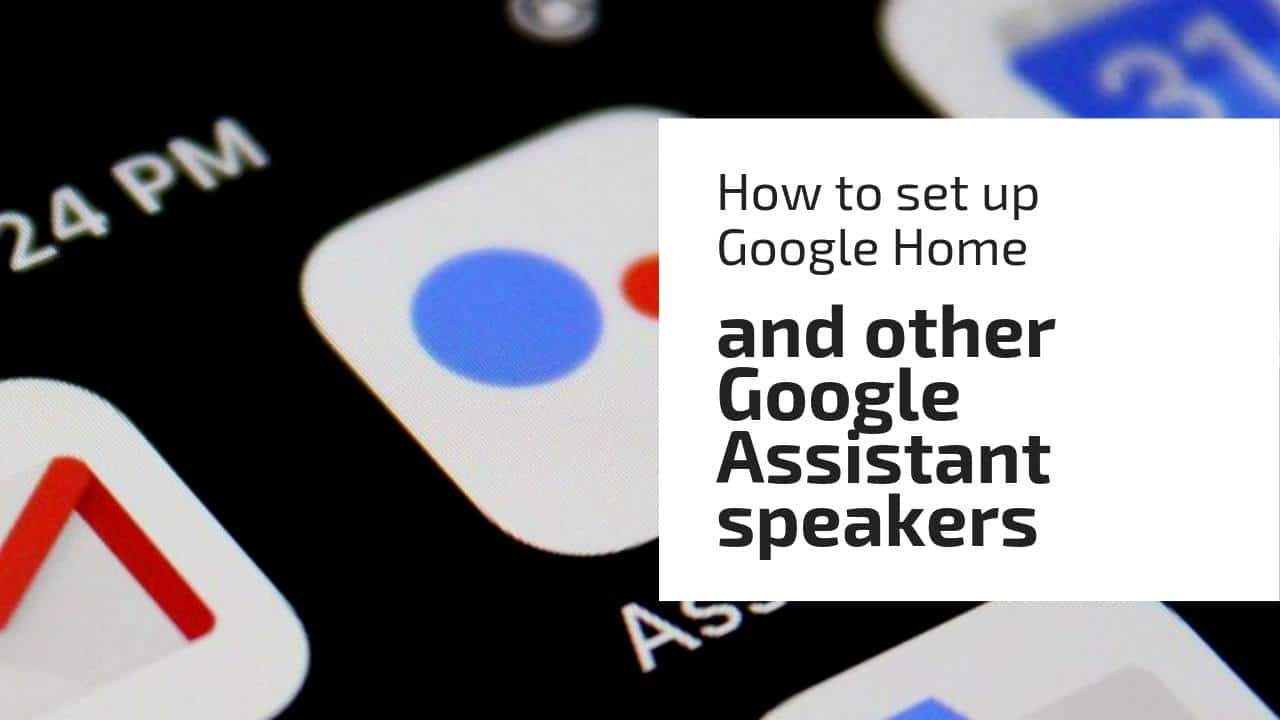 How to set up Google Home and other Google Assistant speakers