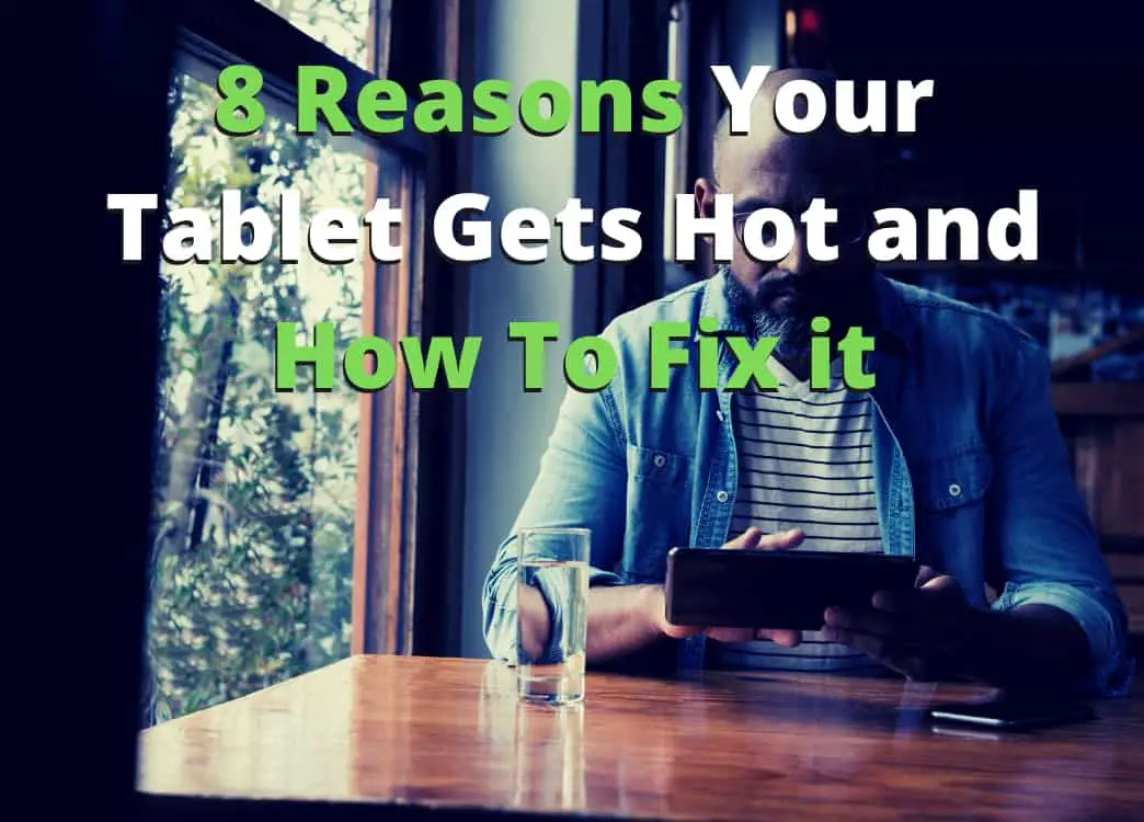 8 Reasons Your Tablet Gets Hot and How To Fix it