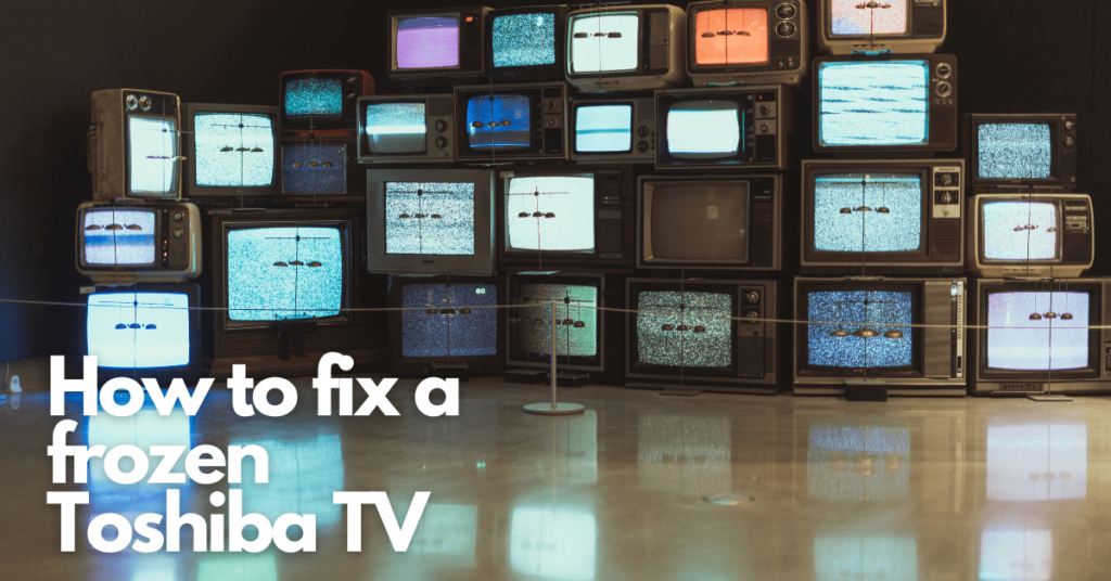 Toshiba TV Freezing How to Fix The Issue (and why it occurs) Gear