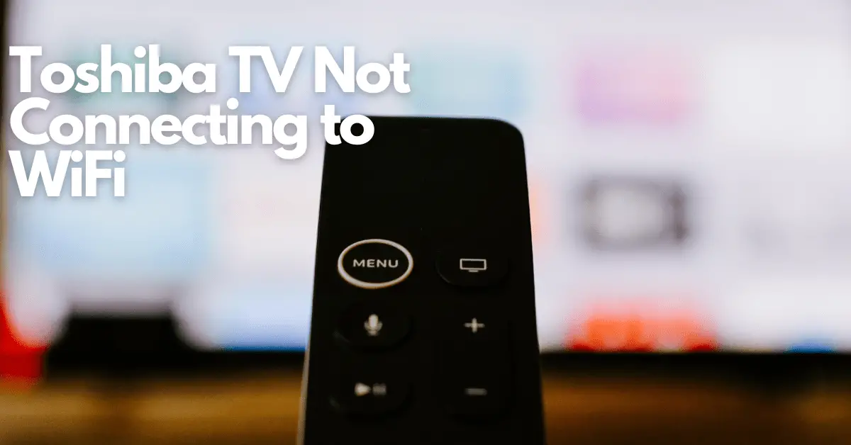 How To Fix Toshiba TV Not Connecting to WiFi-min